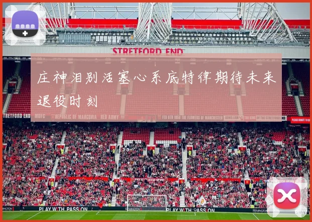 庄神泪别活塞心系底特律期待未来退役时刻