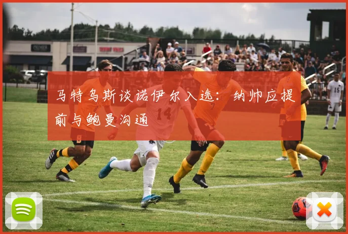 马特乌斯谈诺伊尔入选：纳帅应提前与鲍曼沟通